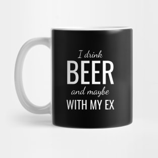 I drink beer and maybe with my ex Mug